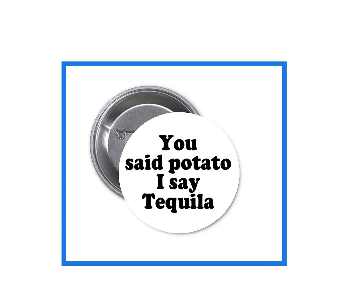 1.25-inch pinback button with white face text: “You said potato I say Tequila”