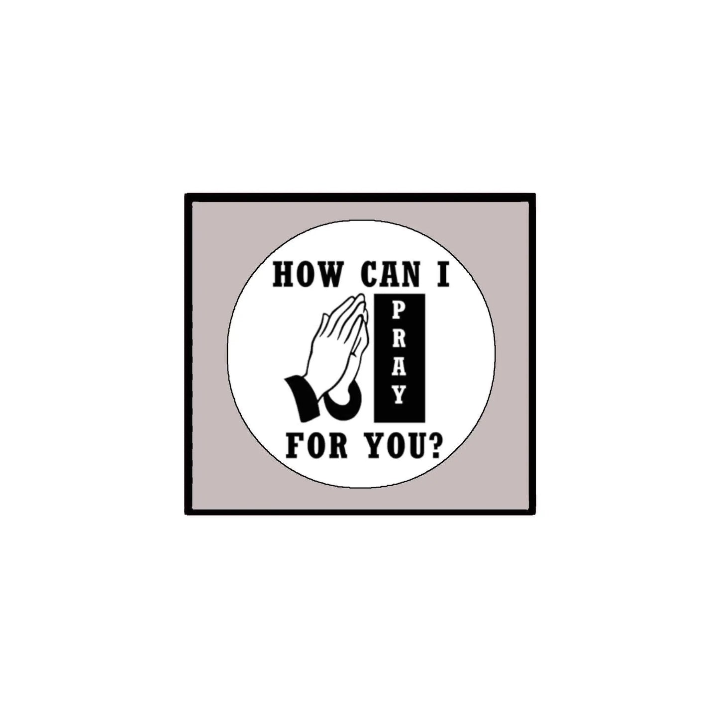 White pinback badge with circular design and quote 'How can I pray for you?'