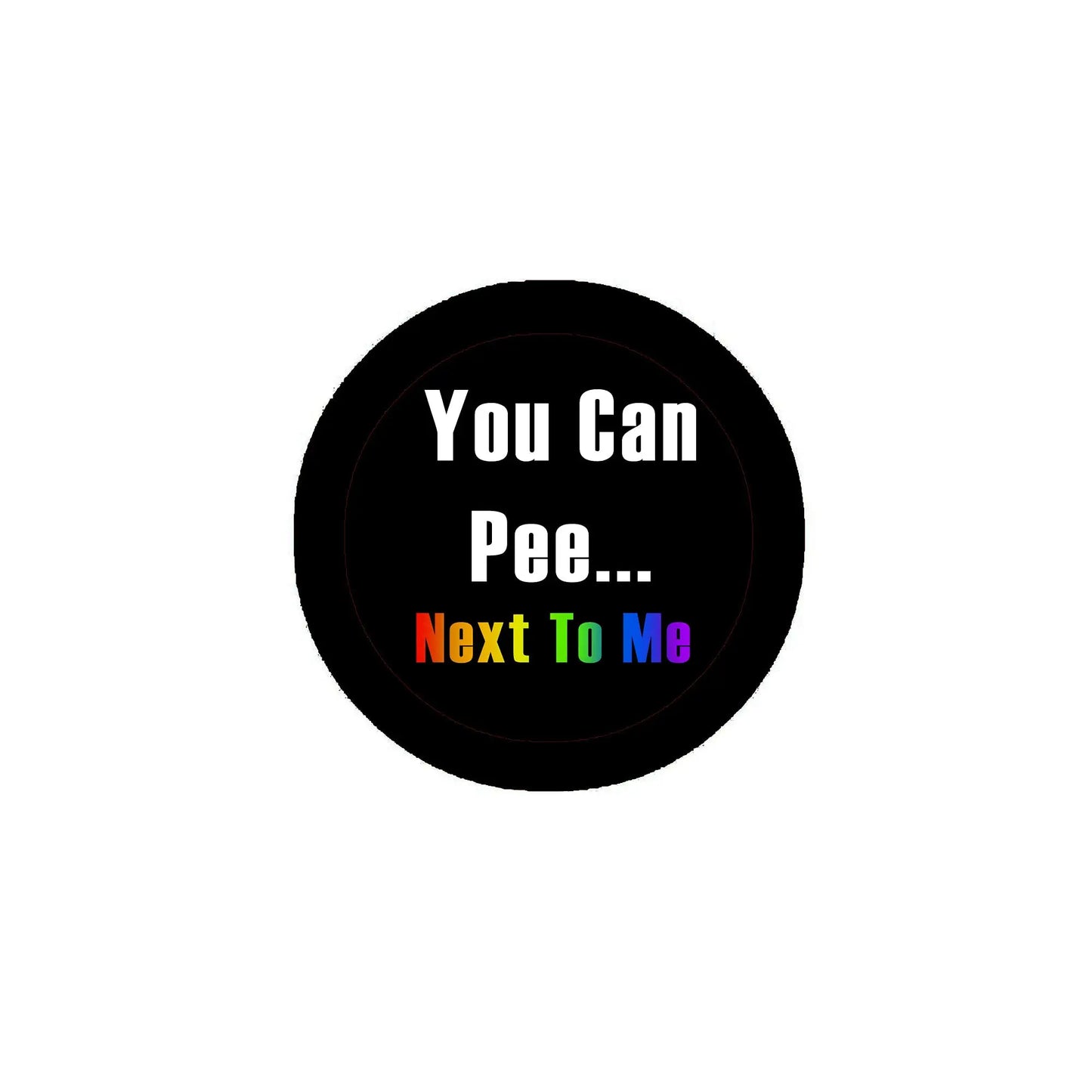 Black round badge pin with 'You Can Pee... Next To Me' text