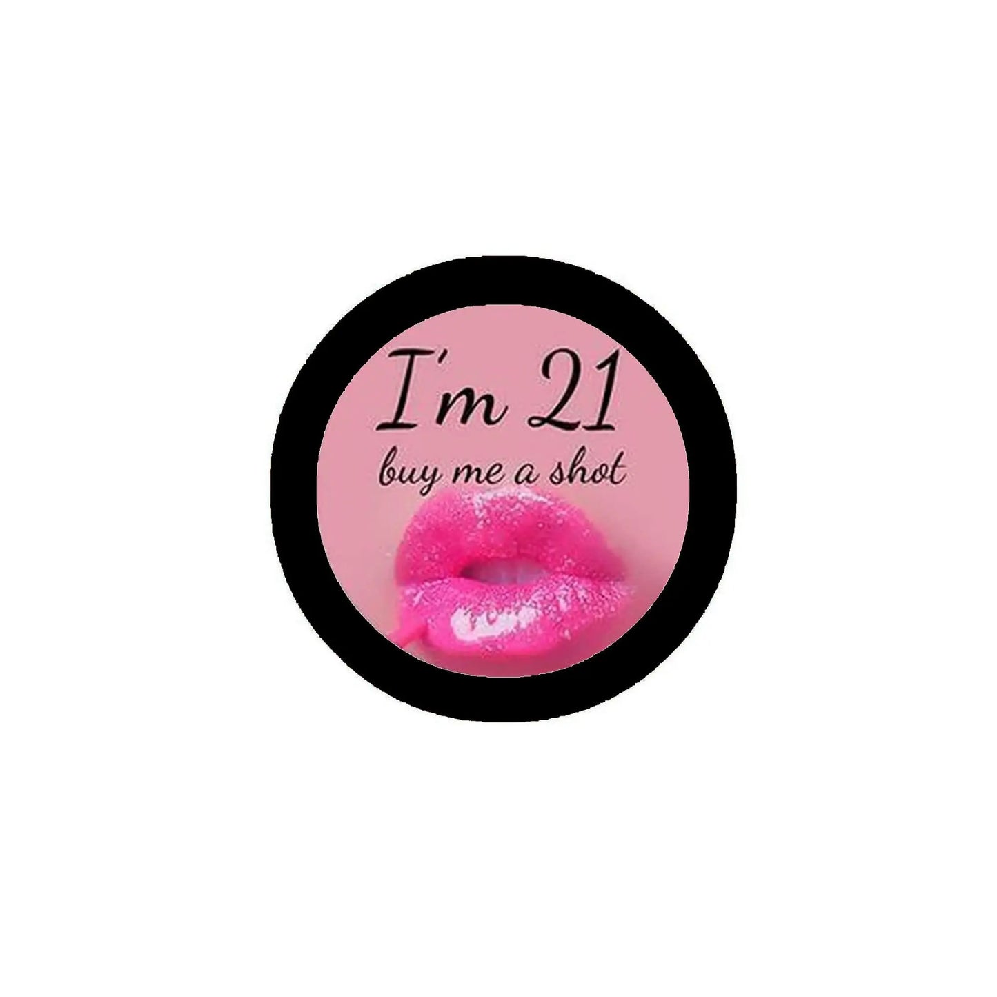Round pinback button with "I'm 21 buy me a shot" text and pink lips graphic