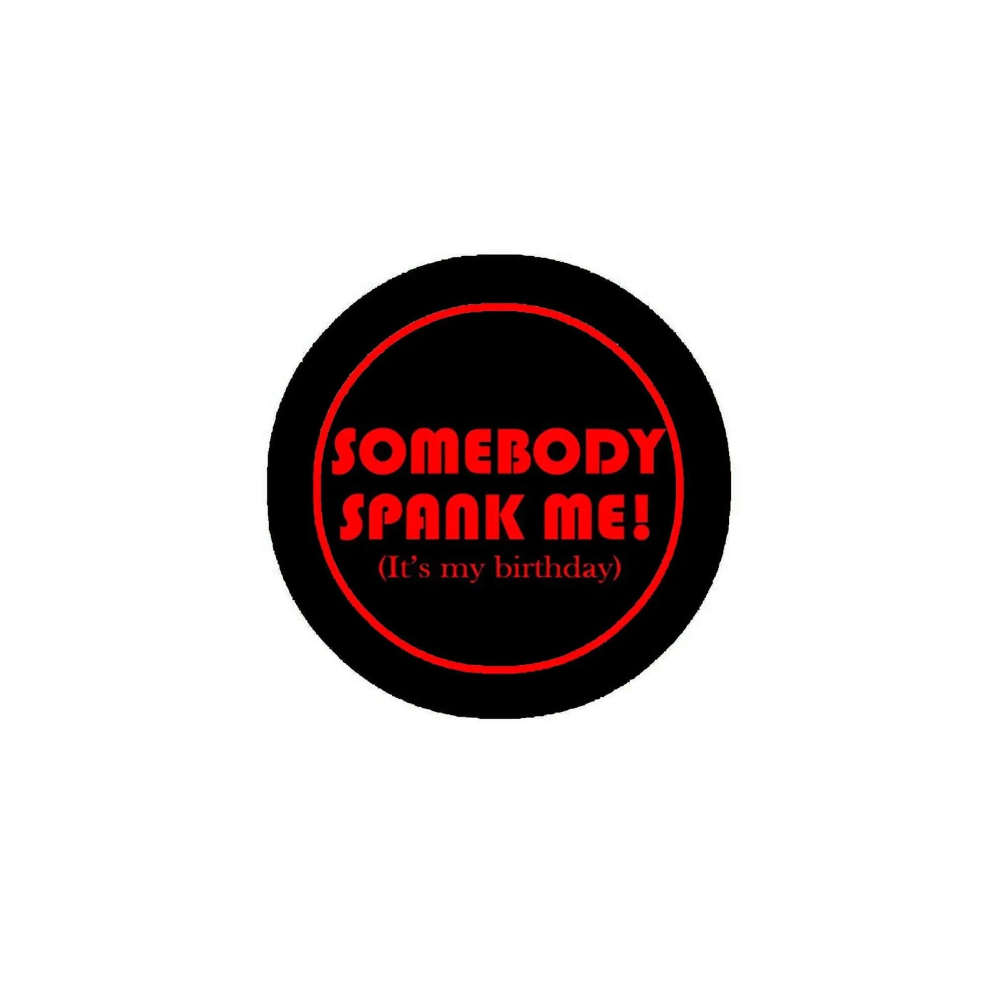 Black pinback button with red "Somebody spank me!" text inside a circle