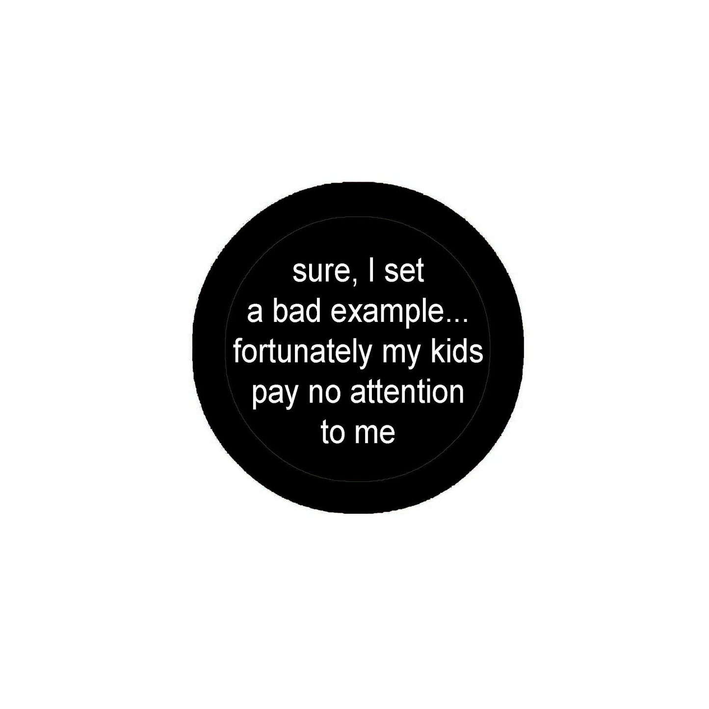 sure, I set a bad example... fortunately my kids pay no attention to me Pinback Button 2.25" Pinback Button Pin for Jackets, hats