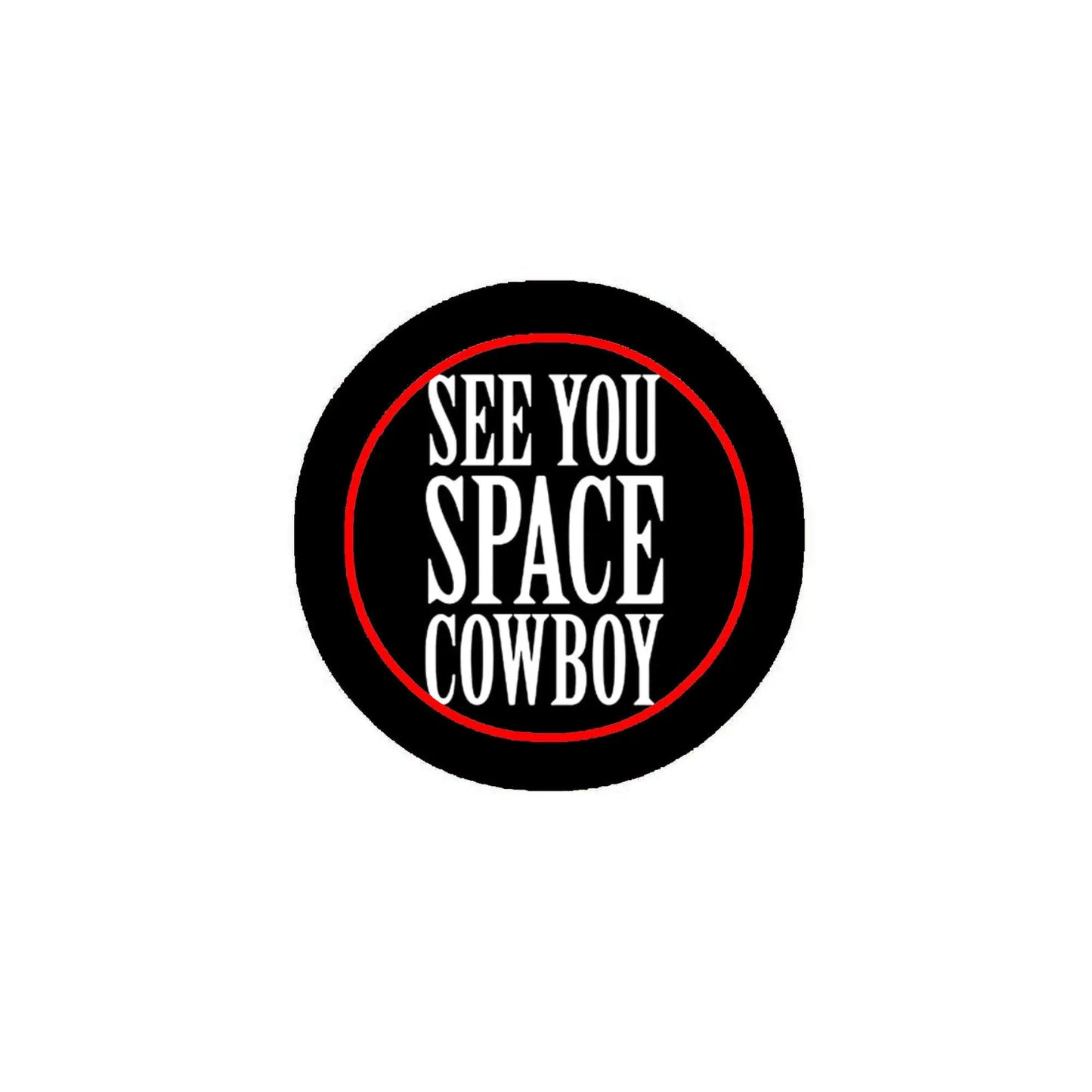 Round pinback badge with black border and red outline, featuring “SEE YOU SPACE COWBOY”
