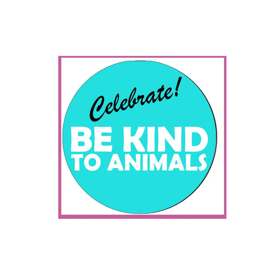 Be Kind to Animals.Pinback Badge 2.25" Celebrate