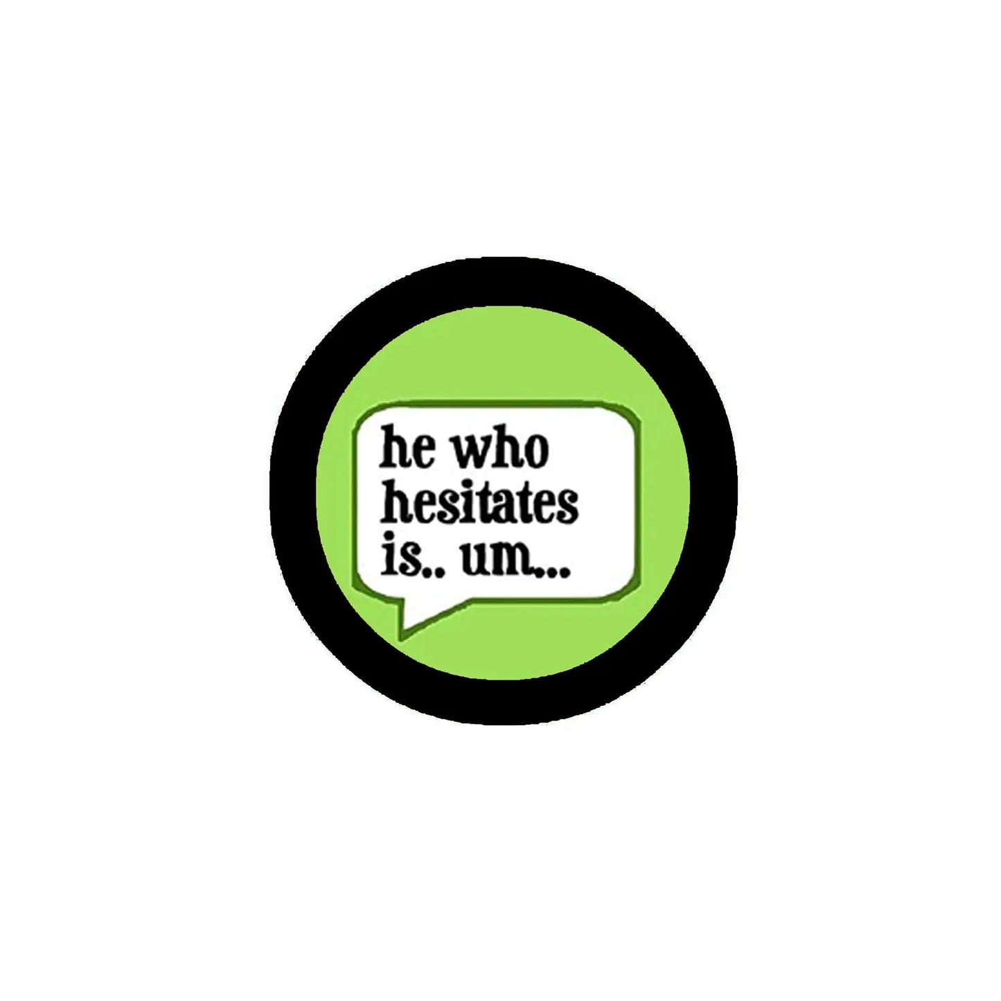 Round pinback button with black edge, lime green center, and โhe who hesitates is... umโ text