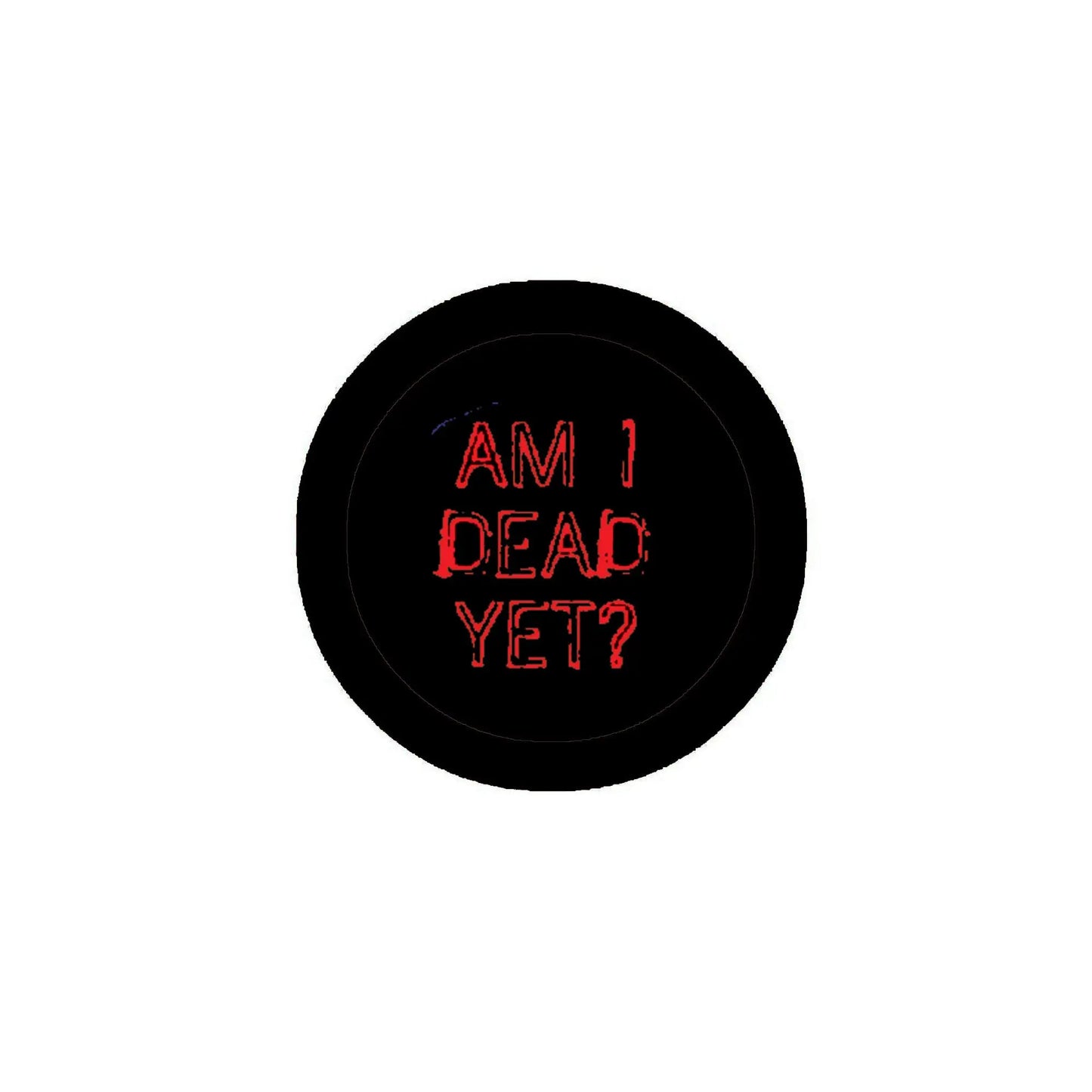 Round black pinback badge with red text "AM I DEAD YET?"