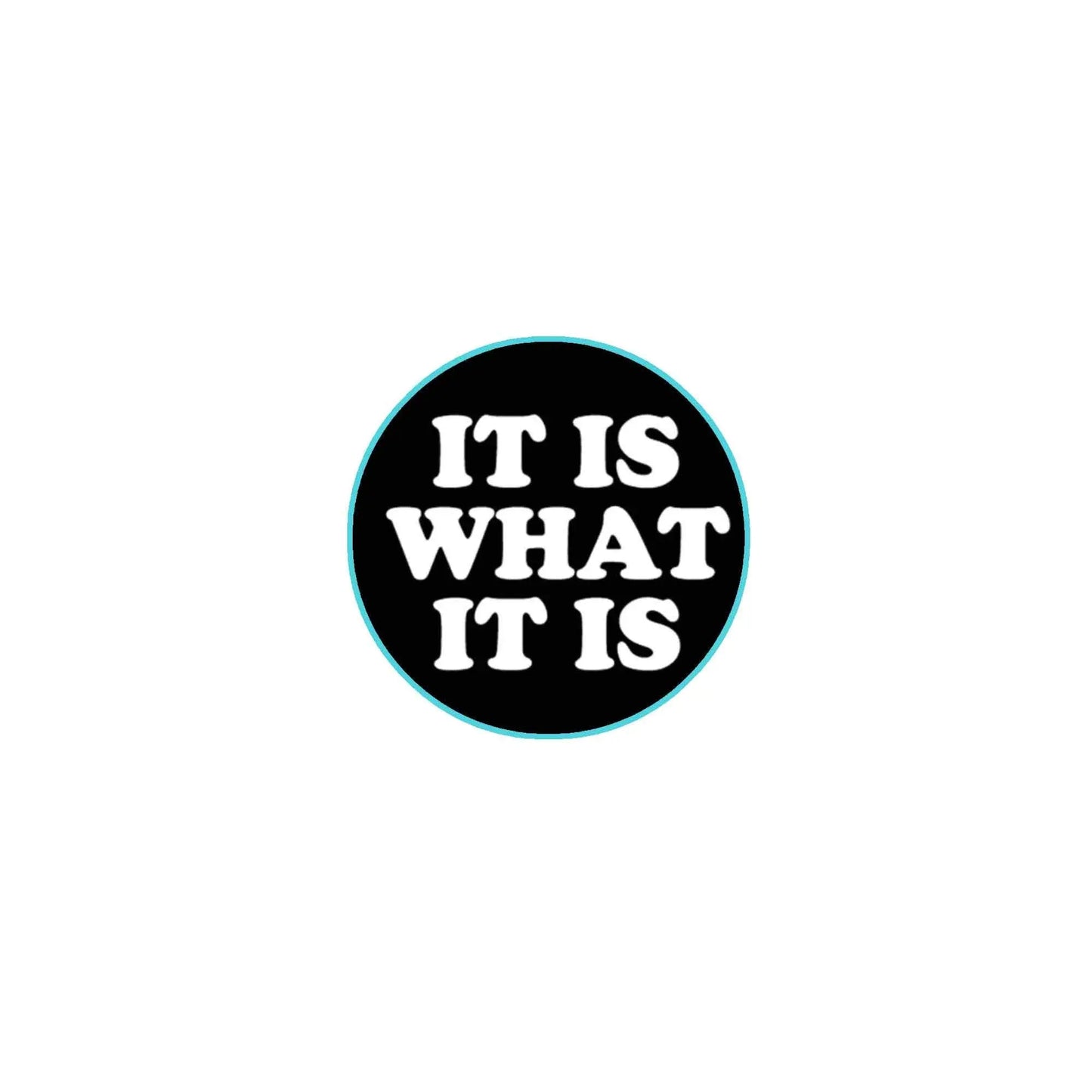 Black circular pinback button with white text "IT IS WHAT IT IS"