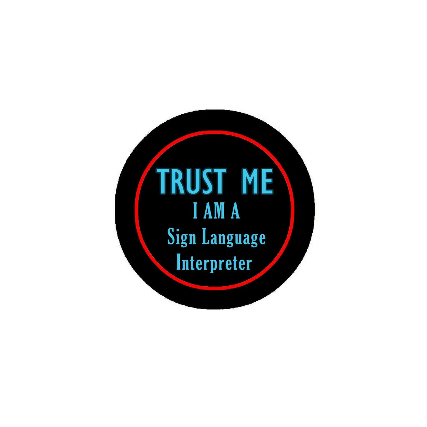 Round black button pin with red ring and blue text: TRUST ME, I am a Sign Language Interpreter