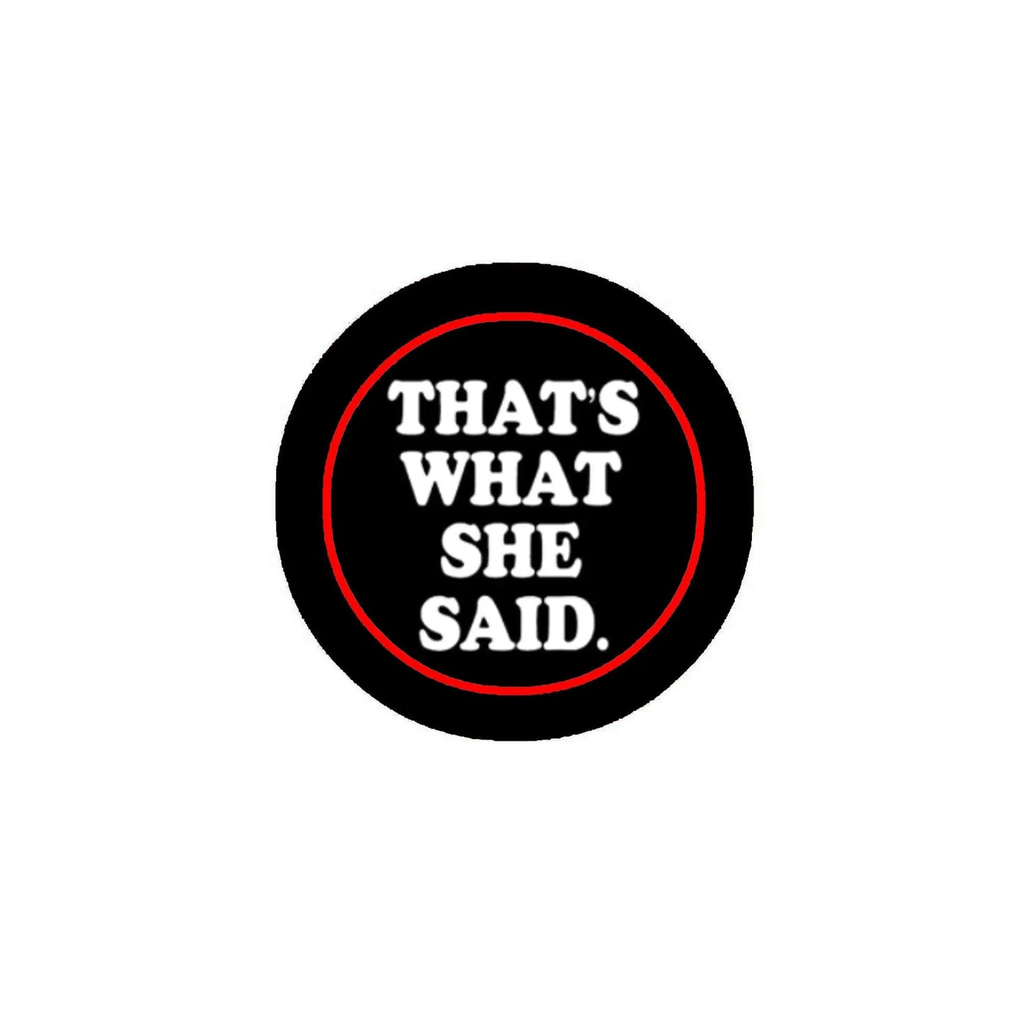 1.25-inch pinback button with red-bordered text "THAT’S WHAT SHE SAID"