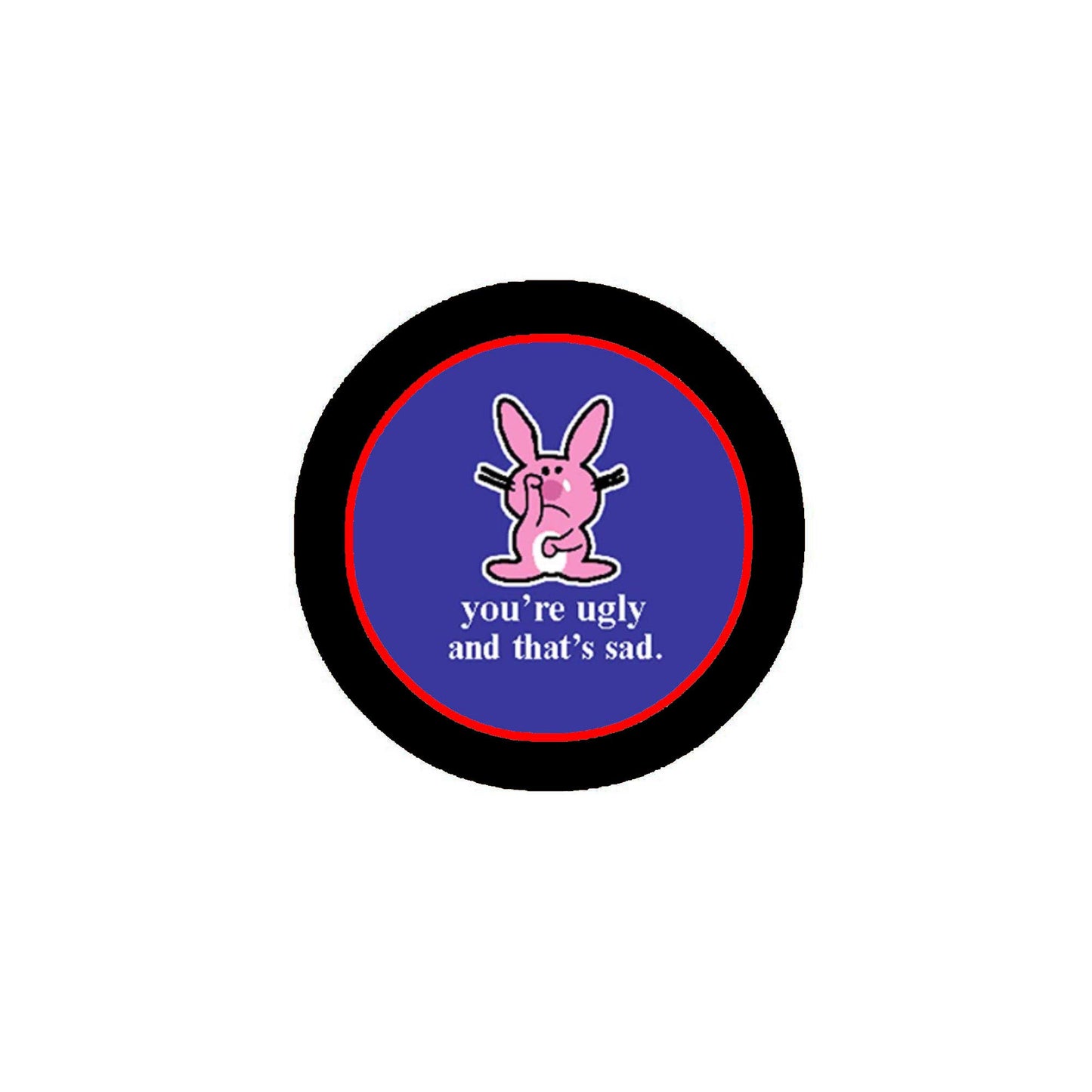 You are Ugly and that is sad 1.25" Pinback for Jackets, Backpacks, etc.
