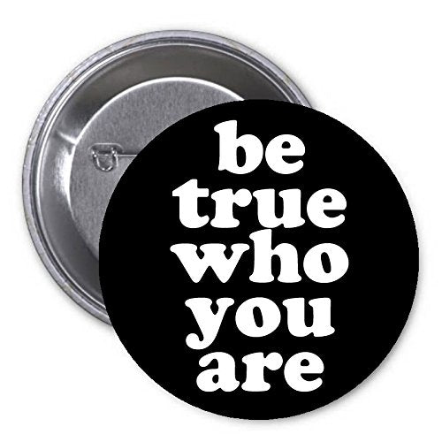 Be True Who You are 1.25" Pinback Button Pin Motivational