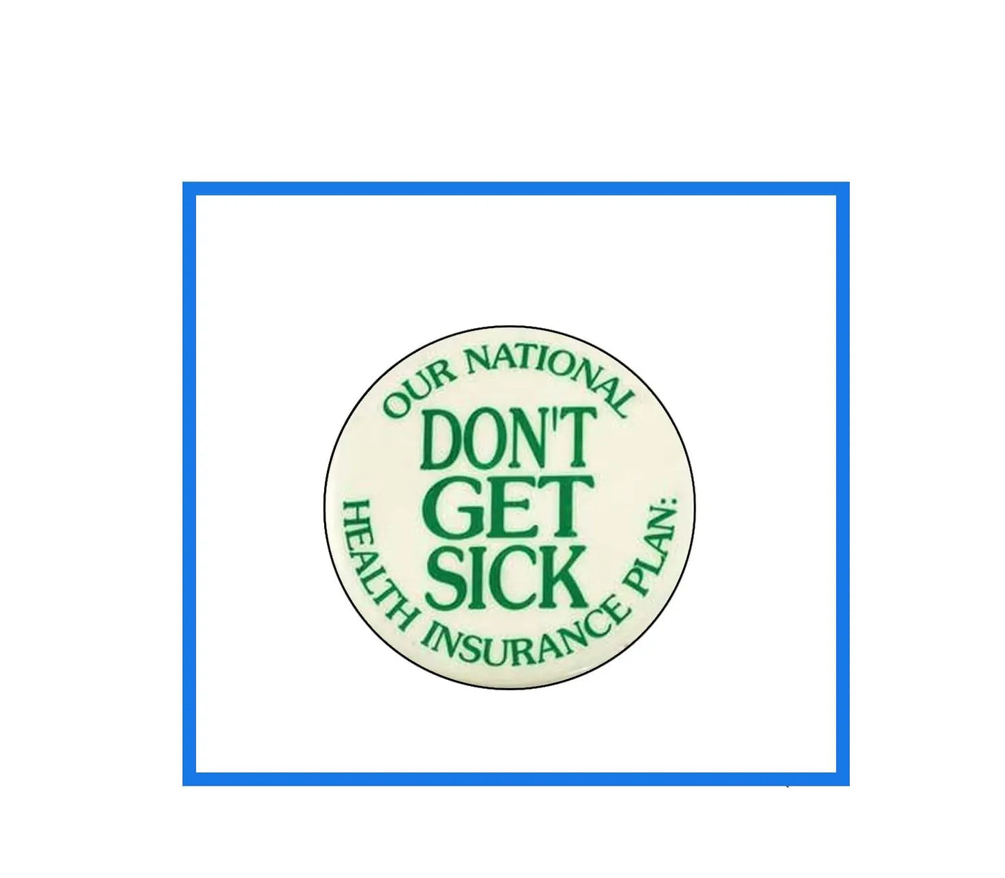 Round enamel health insurance plan pin with green text: “DON'T GET SICK”