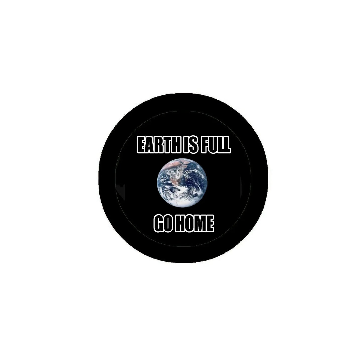 Round black pinback badge with Earth graphic and text “EARTH IS FULL / GO HOME”