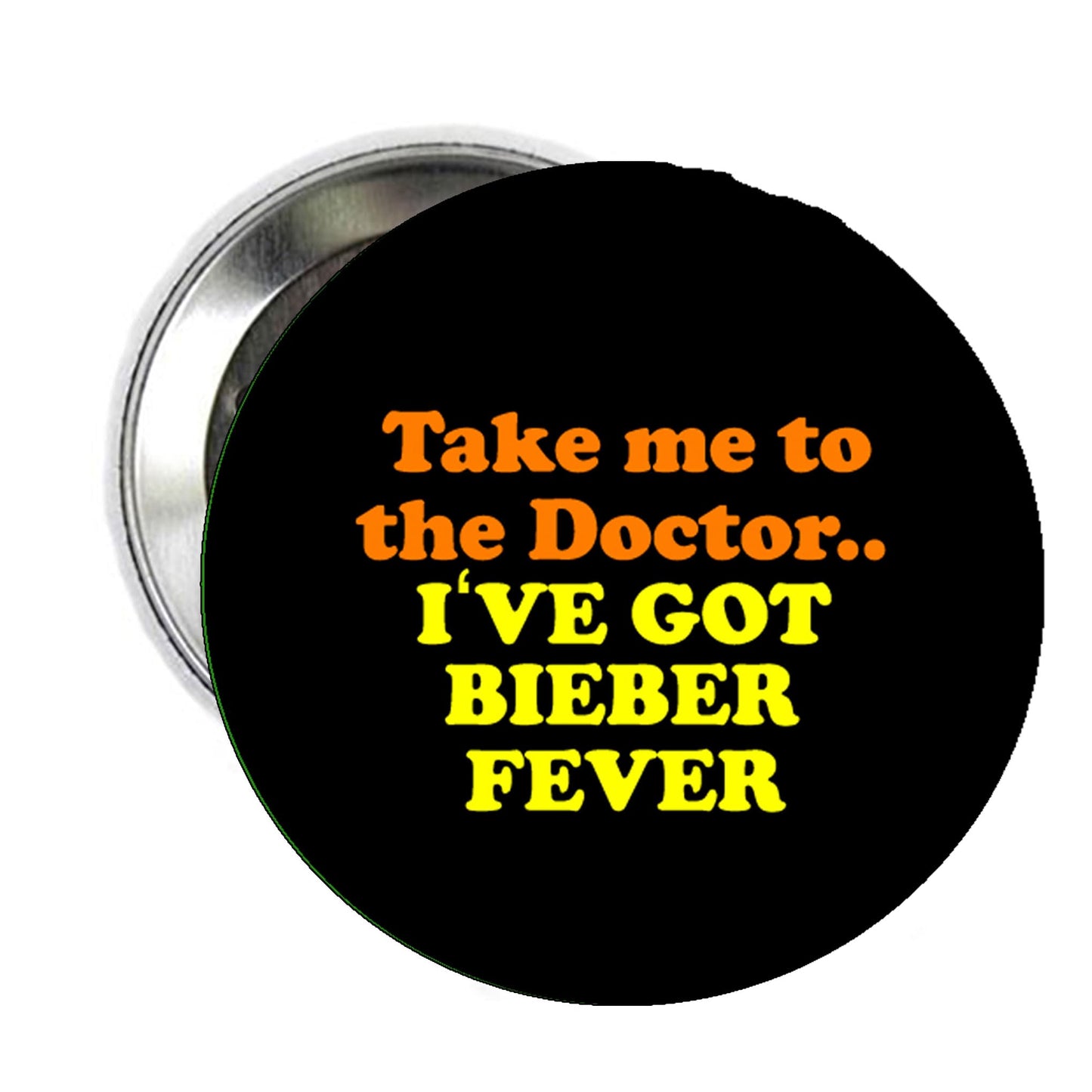 TAKE ME TO THE DOCTOR .. I've Got BIEBER FEVER Pinback Button 1.25" Pin/Badge JUSTIN