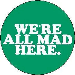 Green circular pinback button with white text: "WE'RE ALL MAD HERE."