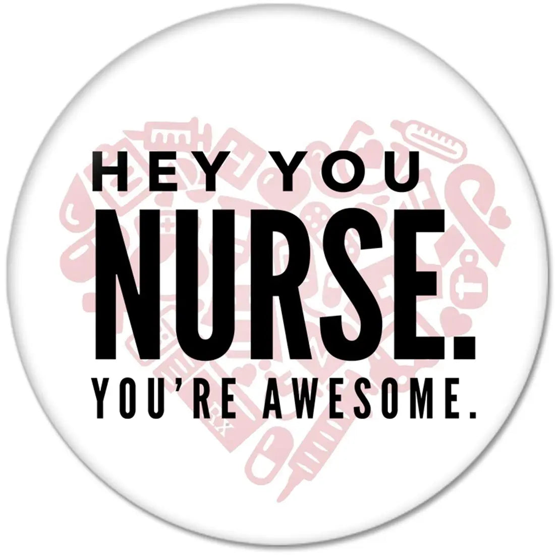 2.25-inch pinback button with text: “Hey You Nurse. You’re Awesome.”