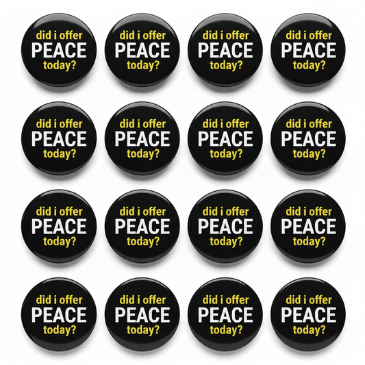 Set of 12 round black pinback buttons with 'did i offer PEACE today?' text