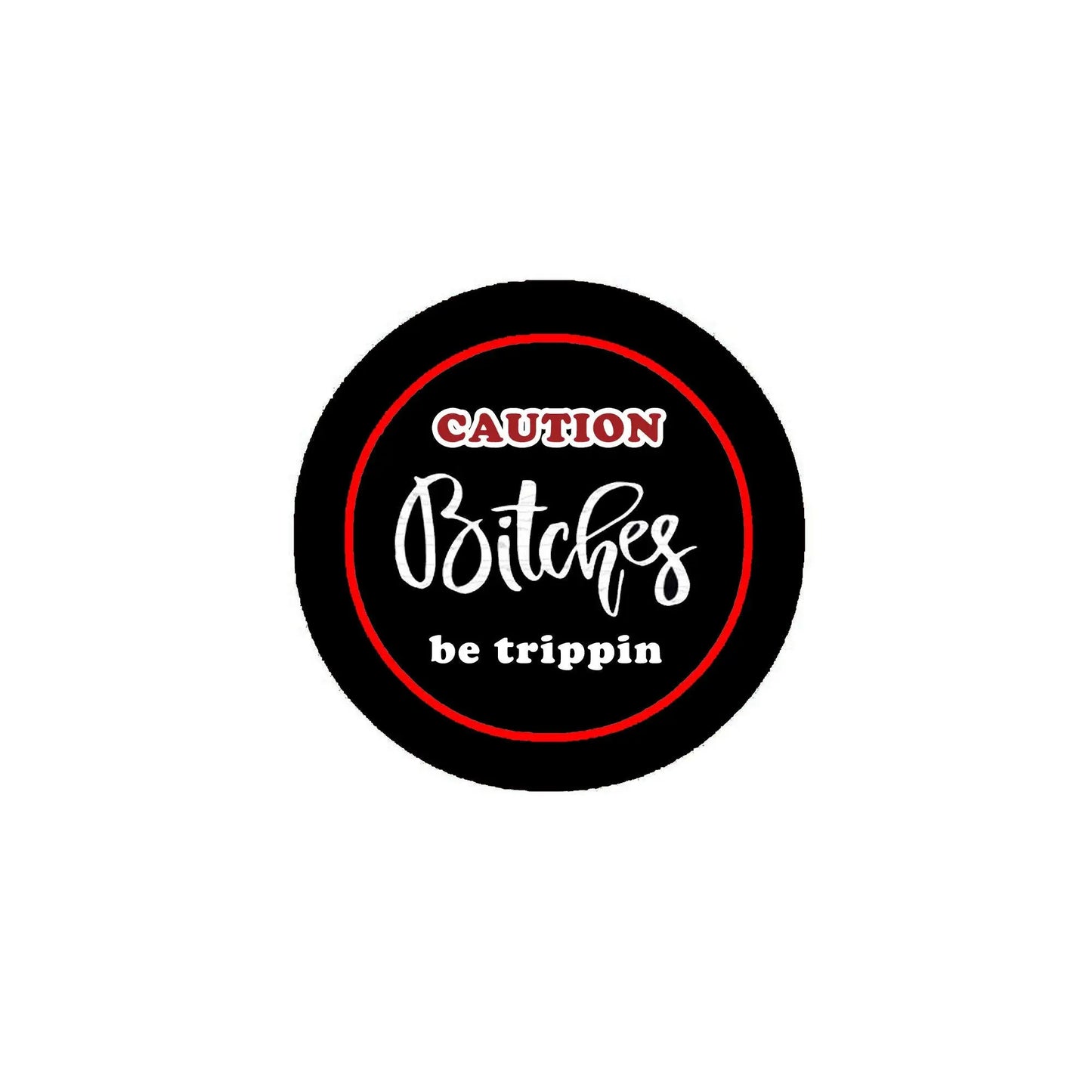 2.25-inch black pinback button with red trim; “CAUTION” and “Bitches be trippin” text