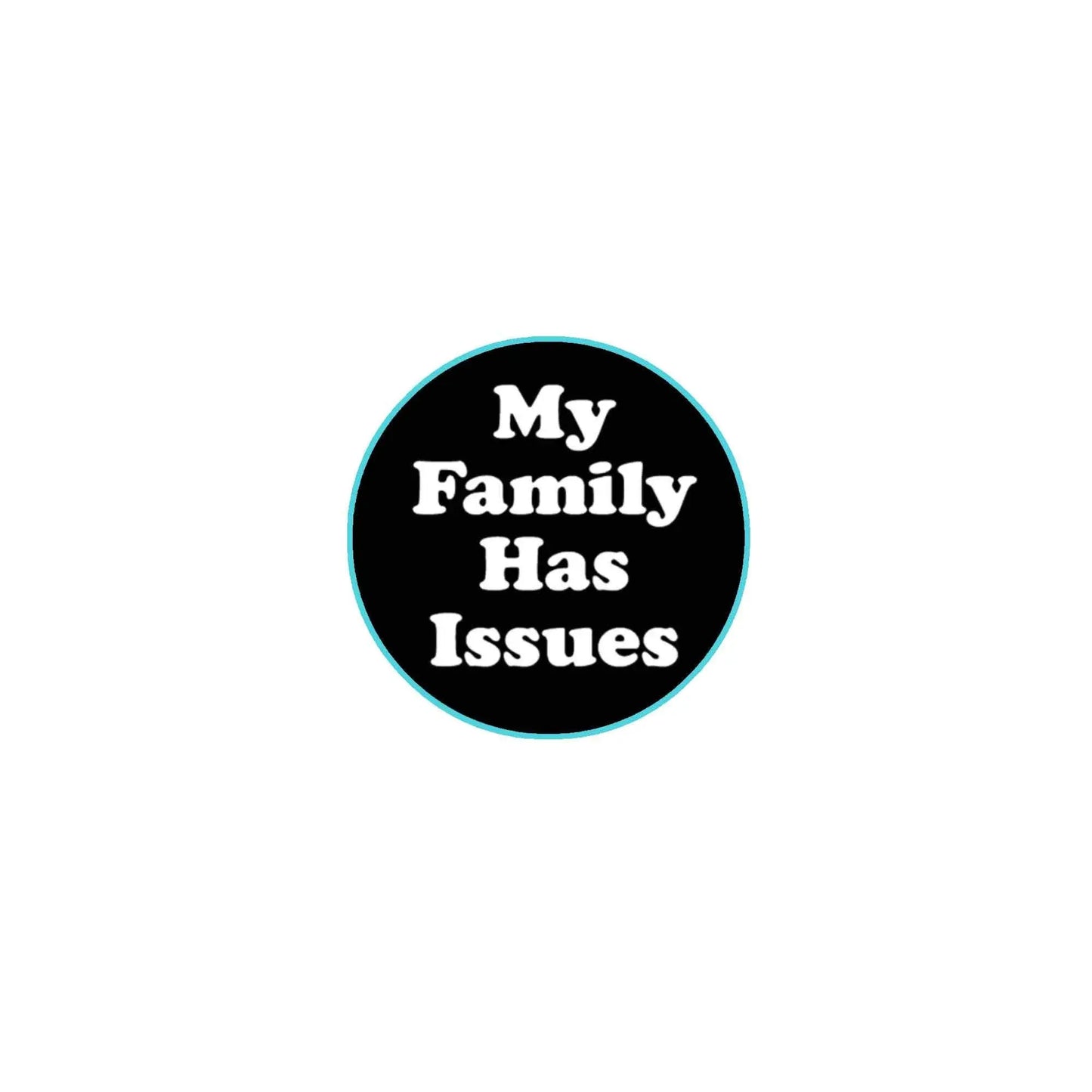 1.25-inch pinback button, black circle with teal border and white “My Family Has Issues” text
