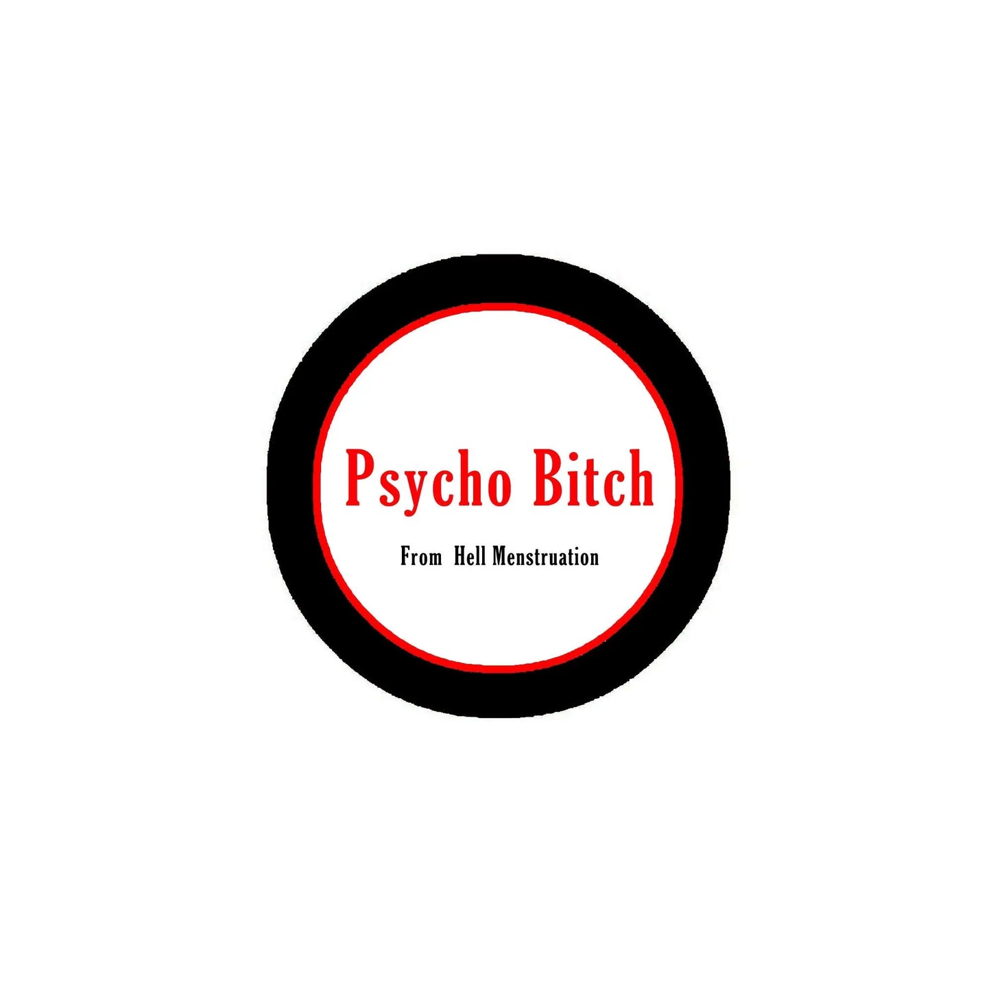 2.25-inch pinback button with black rim; 'Psycho Bitch' and 'From Hell Menstruation'