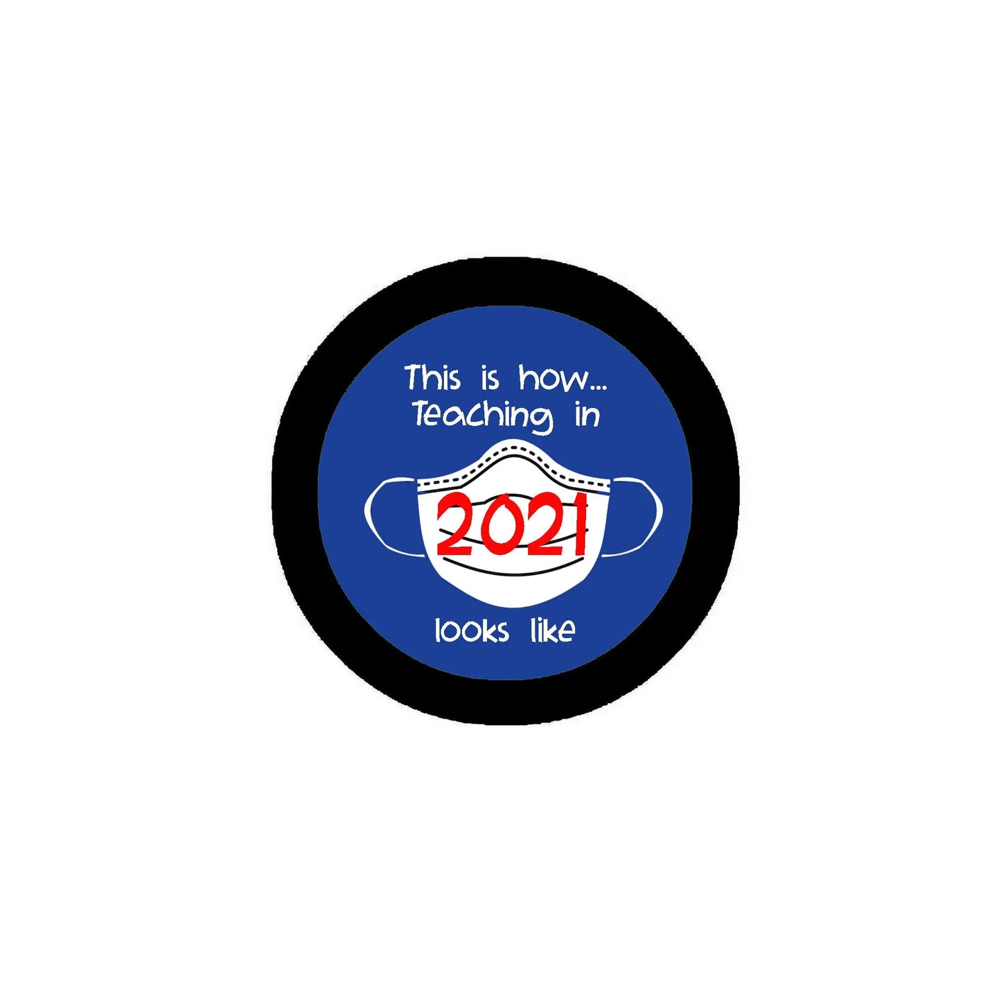 2.25-inch pinback badge: blue center, black rim, 'Teaching in 2021' text