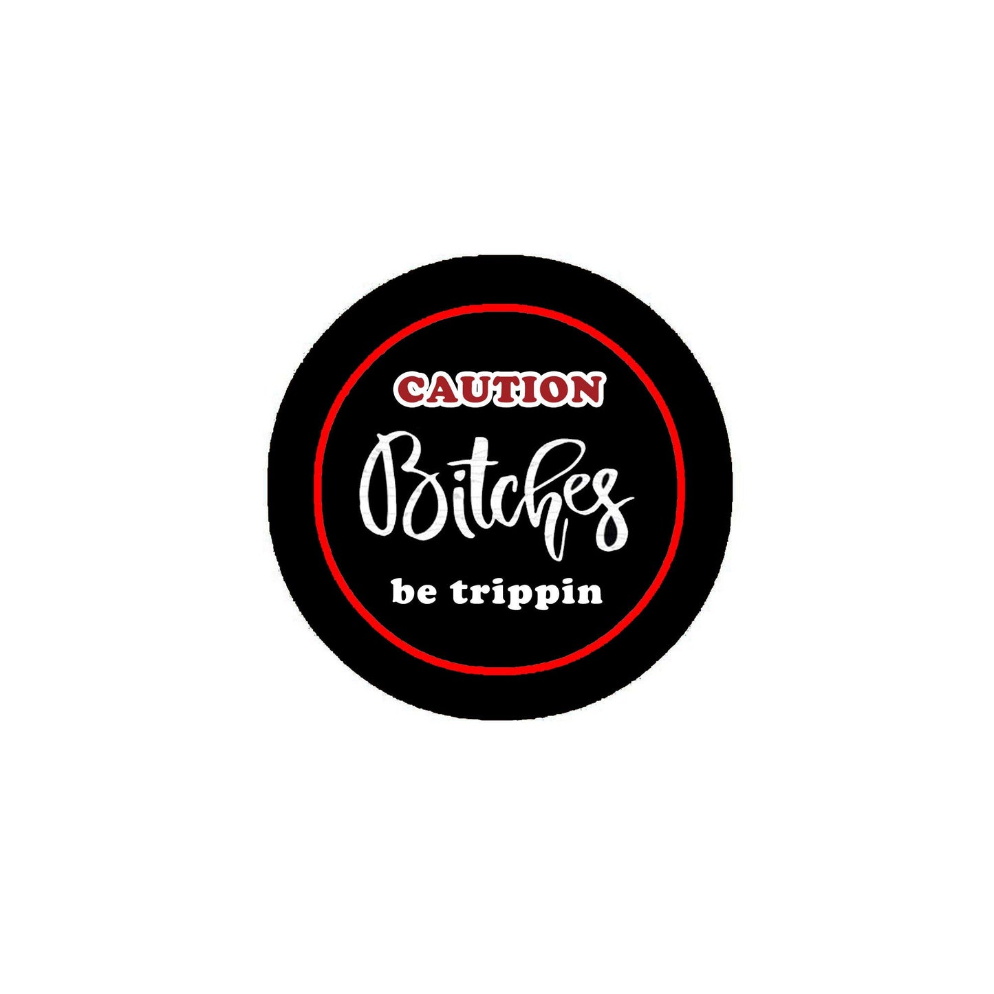 Caution Bitches Be Trippin 2.25" Pinback or Jackets, Backpacks, etc.