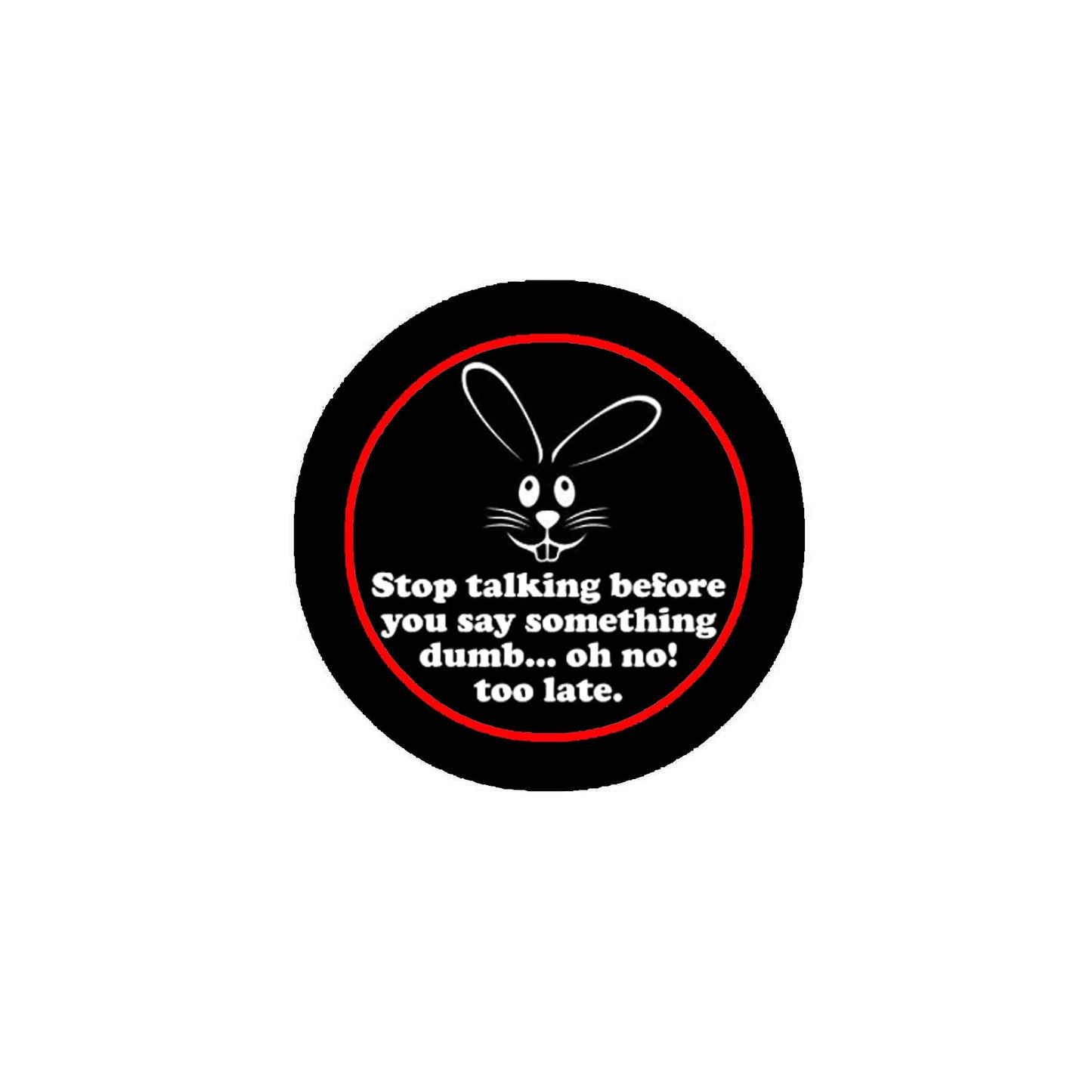 Stop talking before you say something dumb... oh no! too late 1.25" Pinback for Jackets, Backpacks, etc.