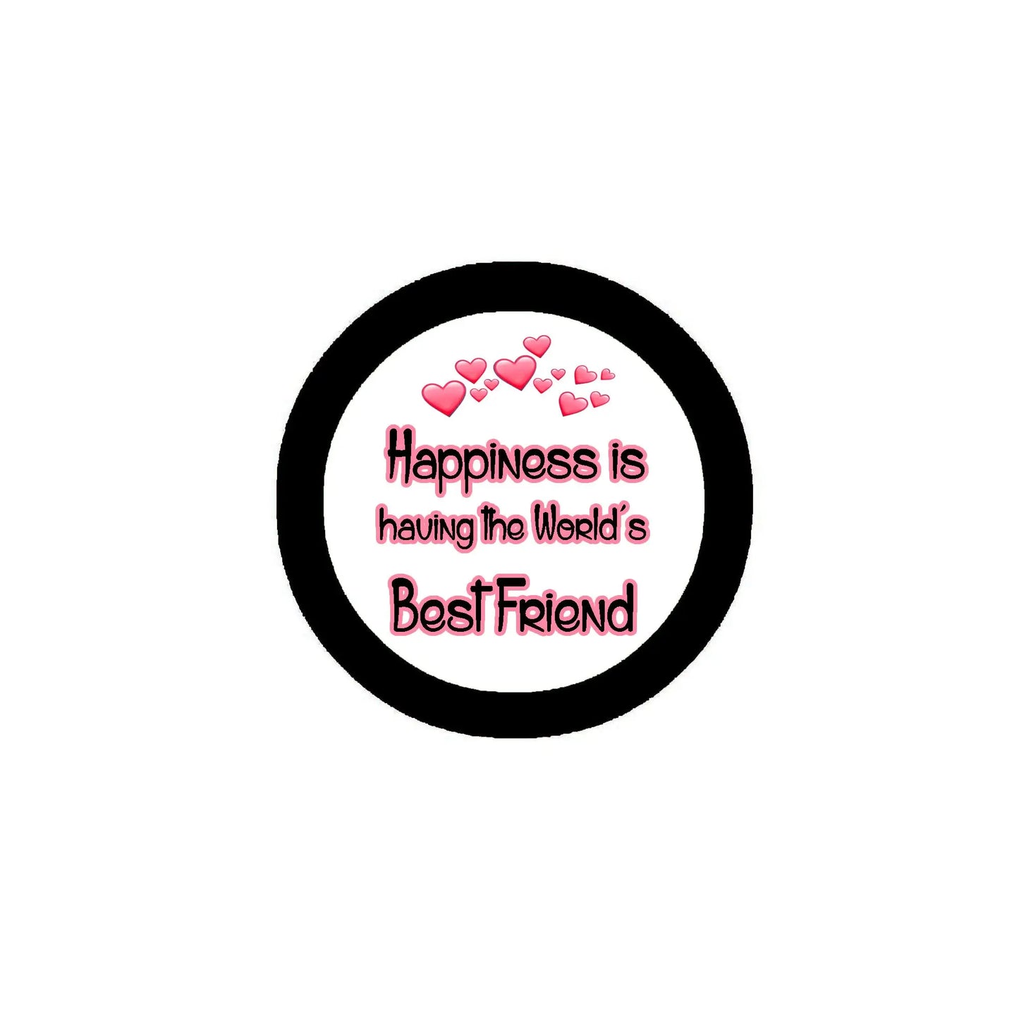 Round black badge with pink text 'Happiness is having the World's Best Friend' and hearts