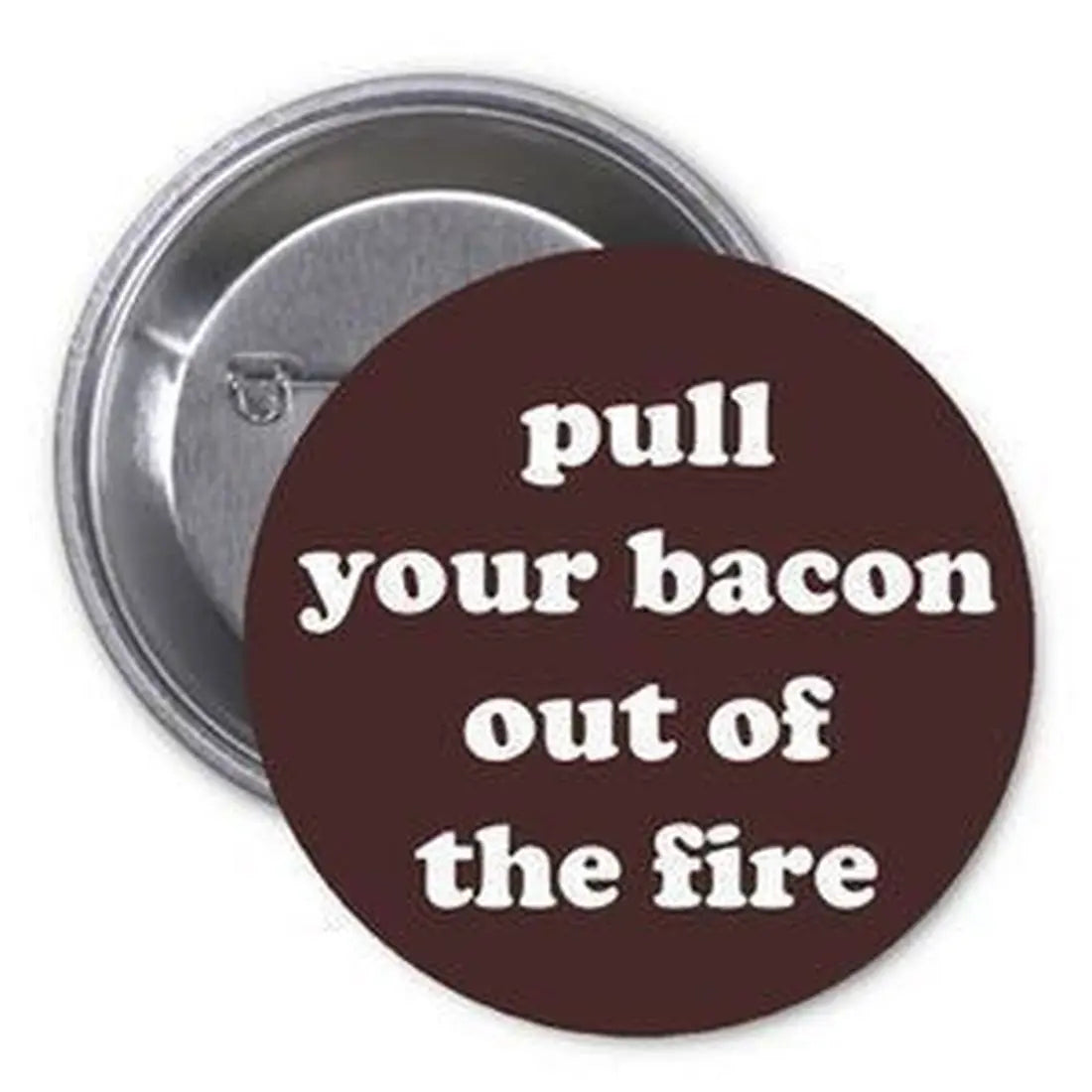 Pull your bacon out of the fire 1.25-inch Pinback Button Pin Funny Sarcasm Default Title