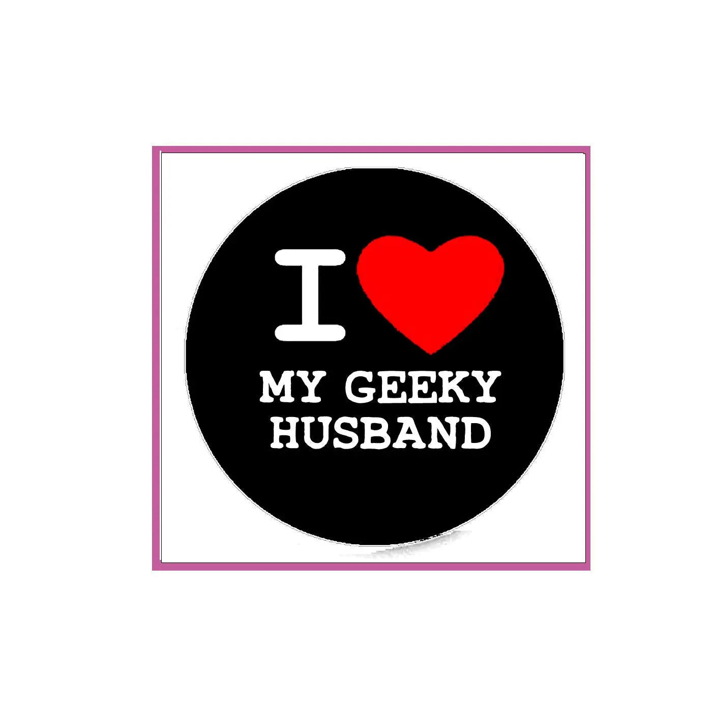 2.25-inch pinback badge, black circle with red heart and 'I ♥ My Geeky Husband'.