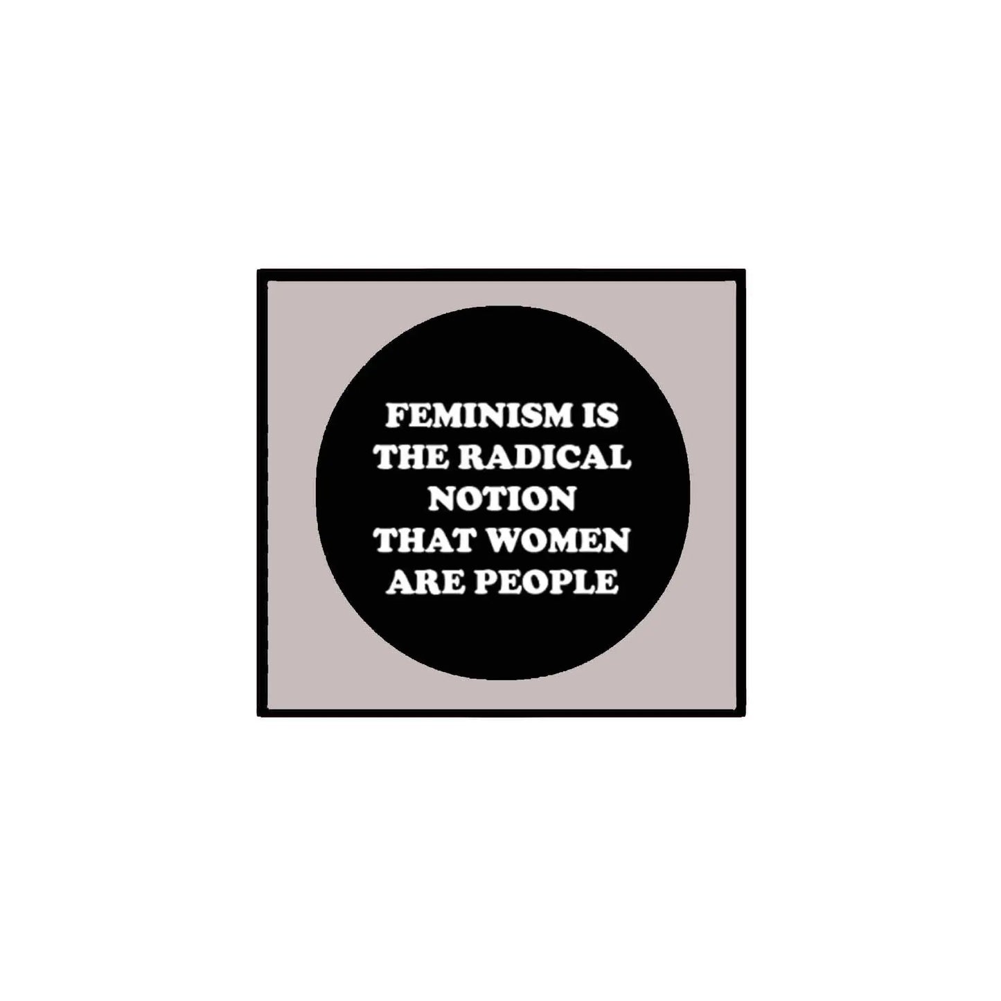 1.25-inch pinback button badge with FEMINISM IS THE RADICAL NOTION THAT WOMEN ARE PEOPLE