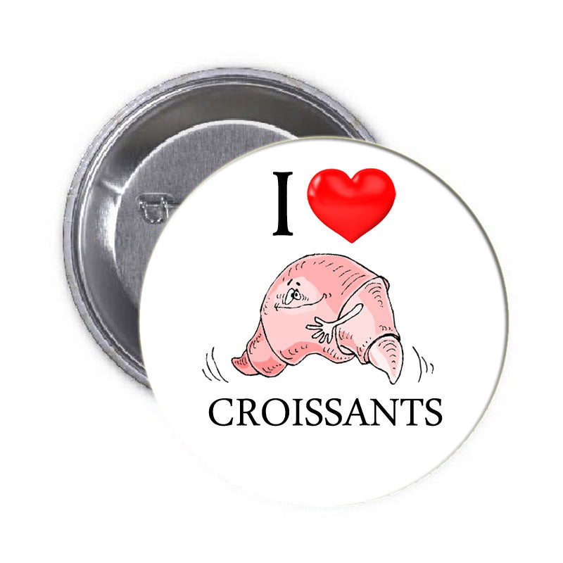 I Love Croissants Pinback 1.25"