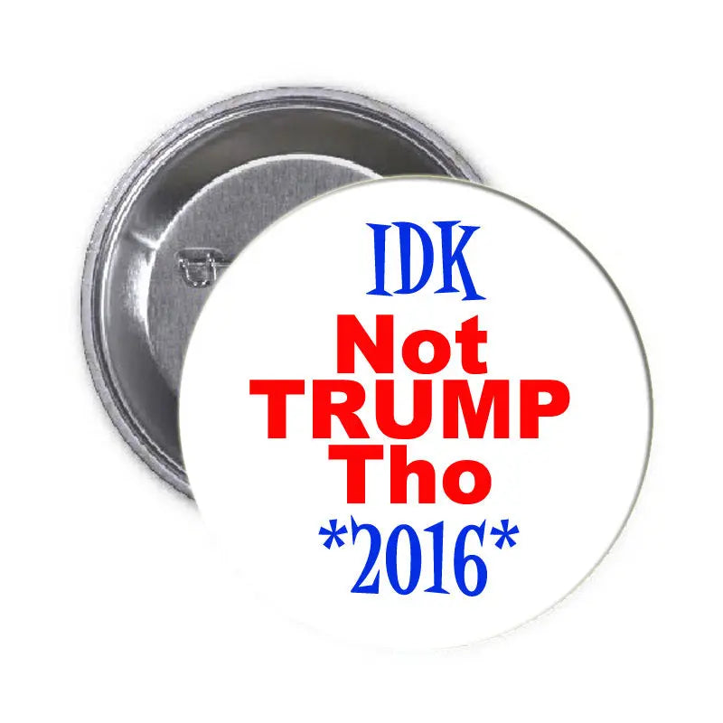 1.25-inch round pinback button with white face and 'IDK Not TRUMP Tho 2016' text