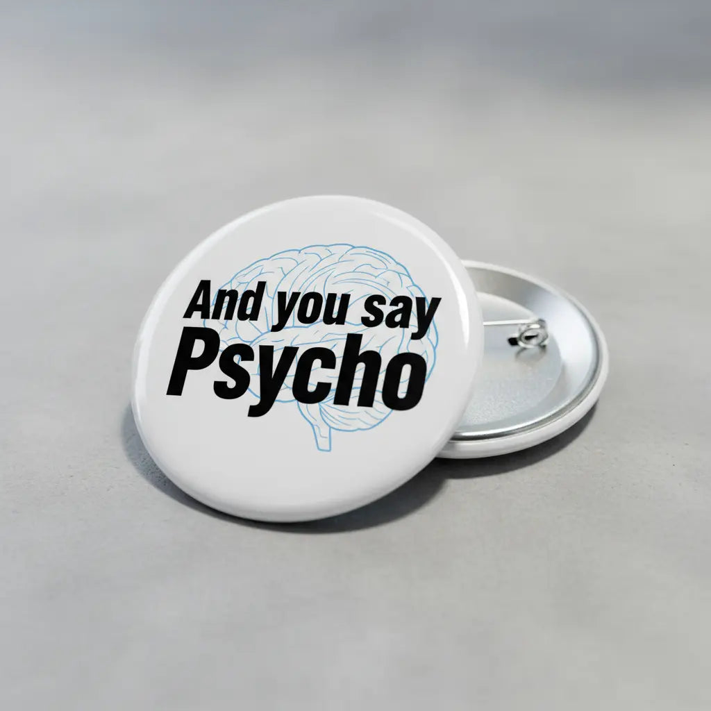 Round white pinback button: black 'And you say Psycho' text with metal back