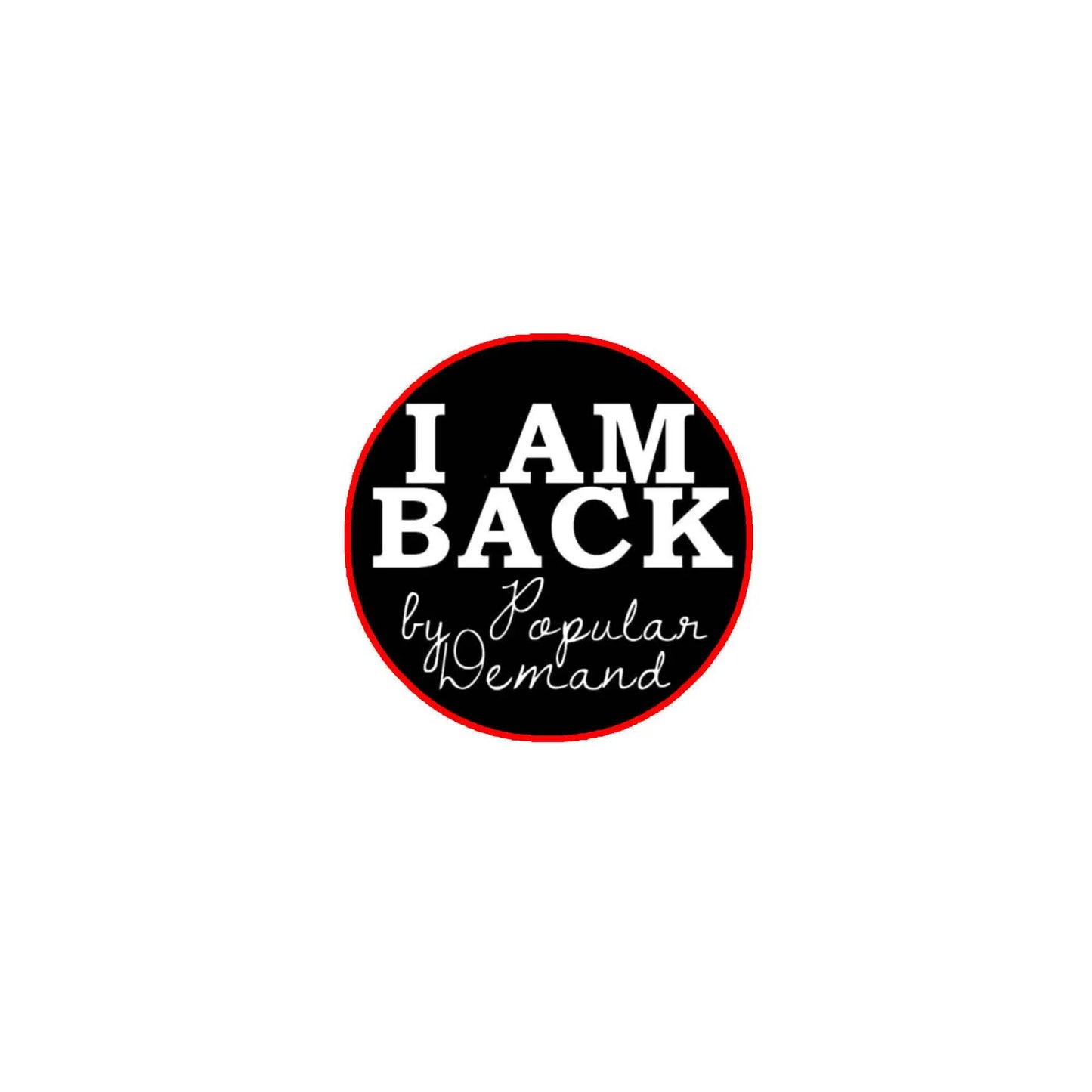 Round red-edged pinback button with “I AM BACK” and “by popular demand” text