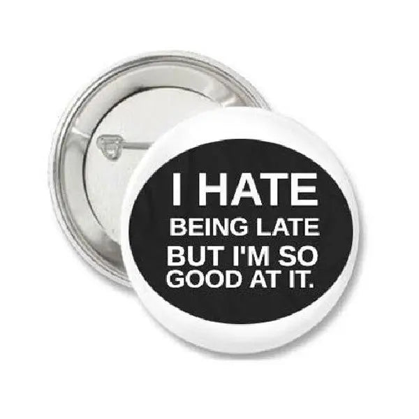 Round pinback button with black text “I HATE BEING LATE BUT I'M SO GOOD AT IT.”