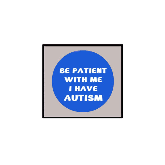 Be Patient with me I have Autism Pinback 2.25"