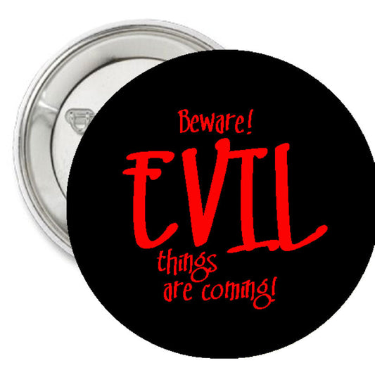 Beware! Evil Things are Coming! Pinback 1.25"