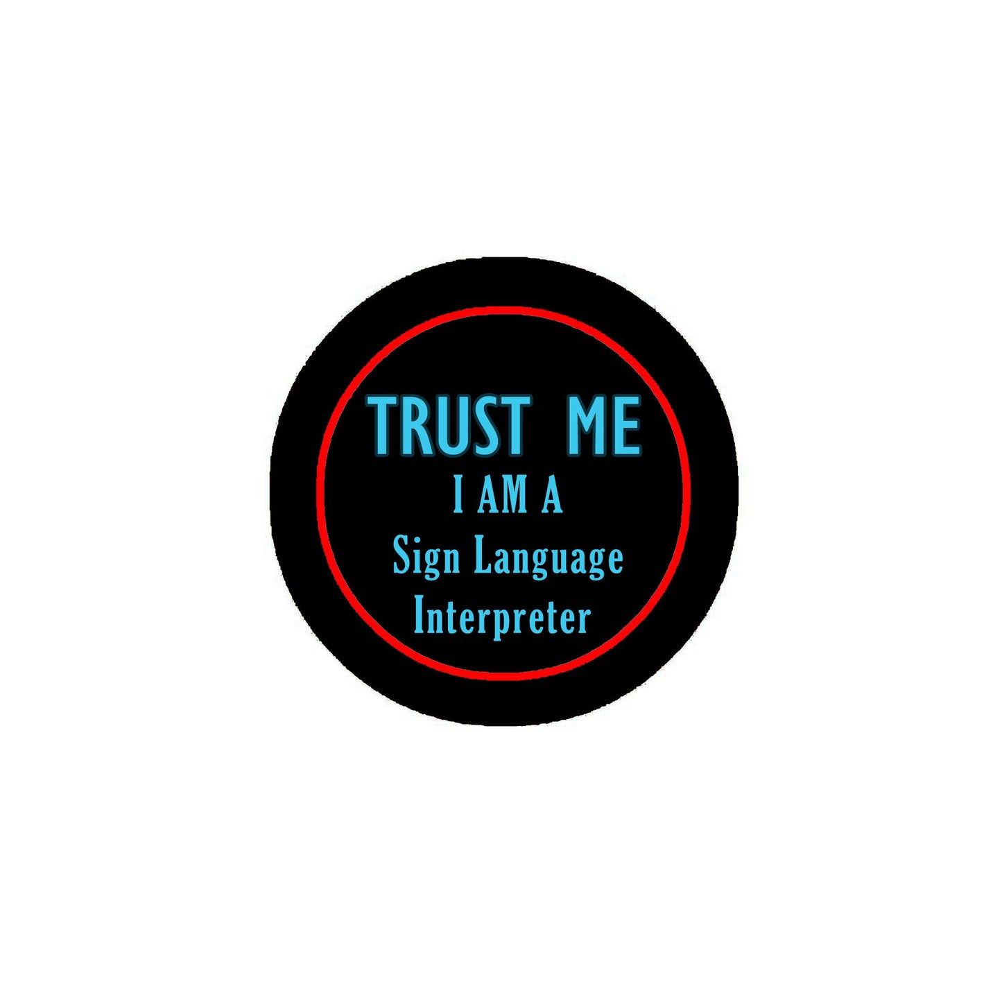 Trust Me - I am a Sign Language Interpreter 2.25" Pinback Pin Back, Button Badge