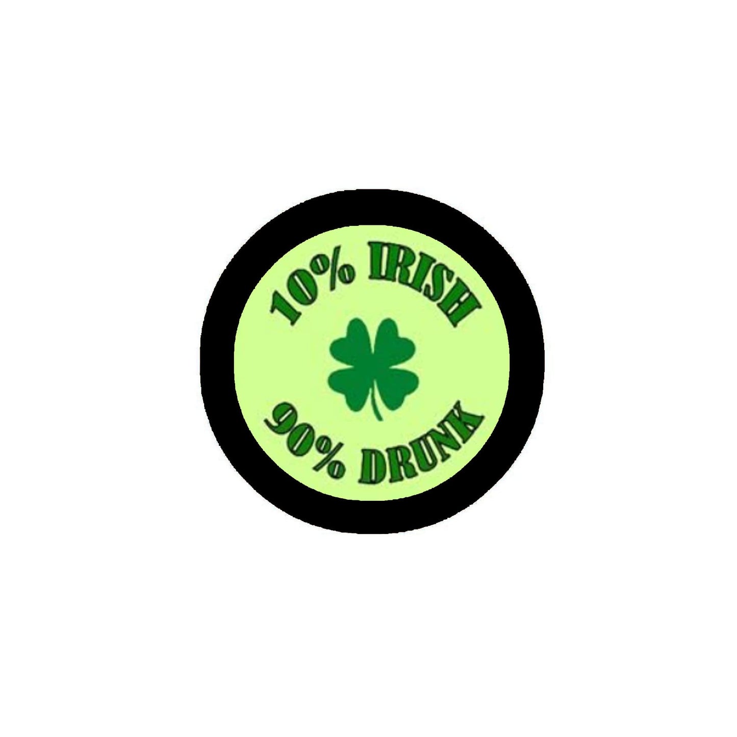 10% Irish 90% Percent Drunk 1 Inch Pinback Button