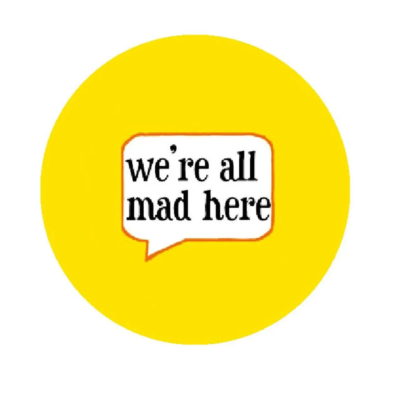 Yellow button pin with speech bubble text: 'We're all mad here'.