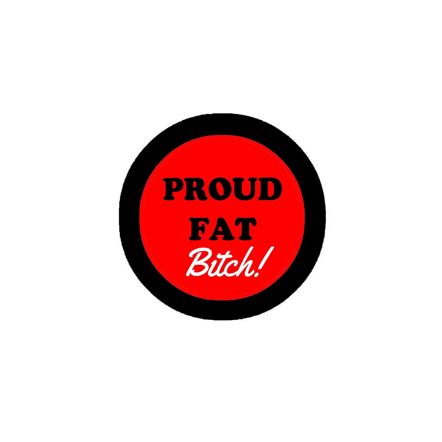 2.25-inch pinback button with red center and black rim, 'PROUD FAT Bitch!'