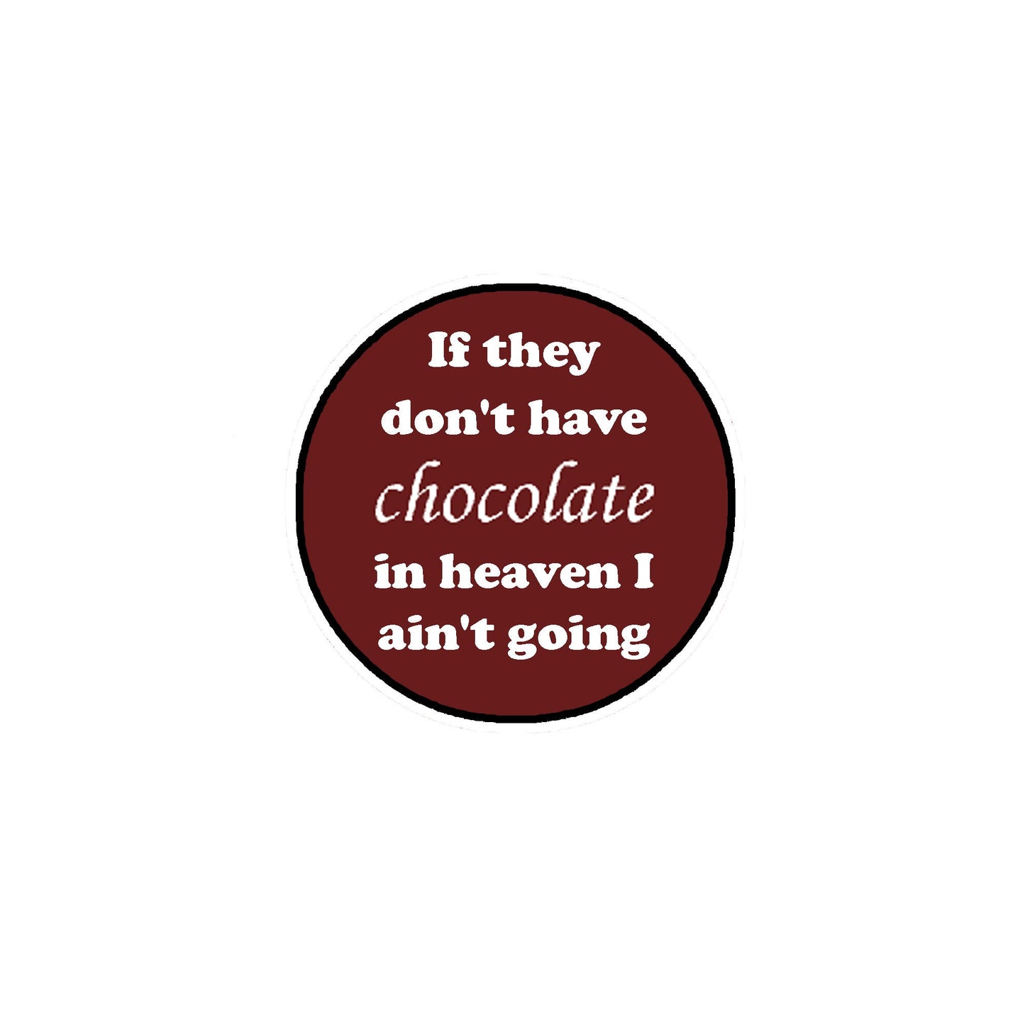 If they don't have chocolate in heaven I ain't going Pinback 2.25"