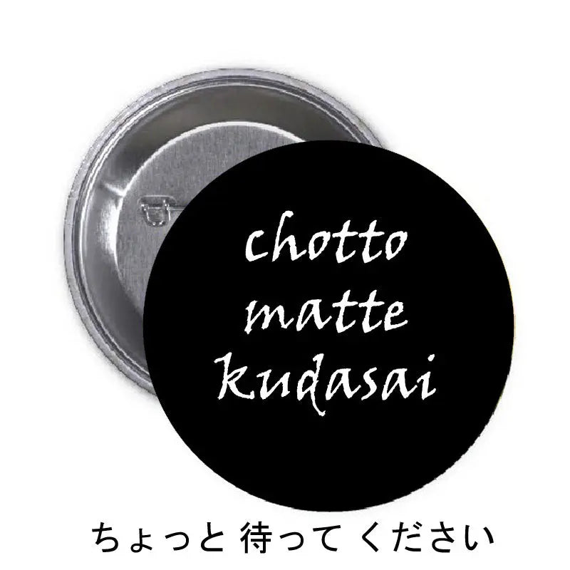 Black round pinback button with "Chotto matte kudasai" lettering