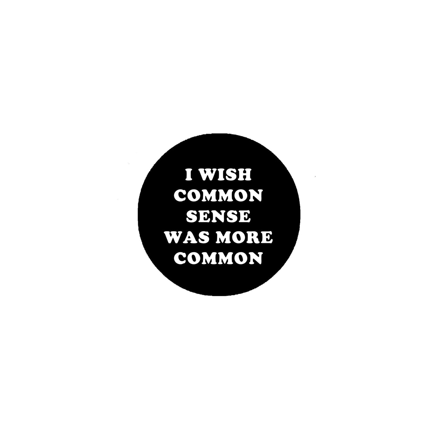 I wish that Common Sense was More Common Pinback 2.25"