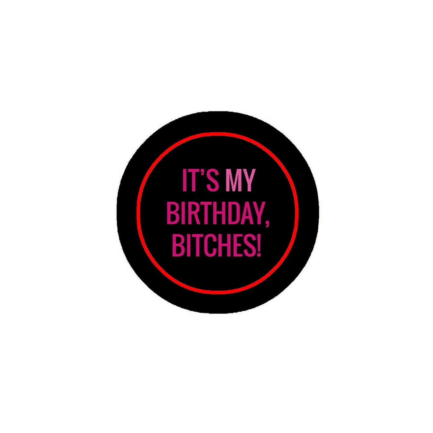 Black round pinback button with red outline and purple text: IT'S MY BIRTHDAY, BITCHES!