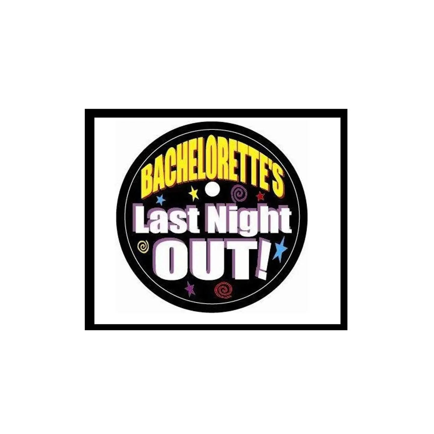 Round black pinback badge with “BACHELORETTES Last Night OUT” colorful lettering