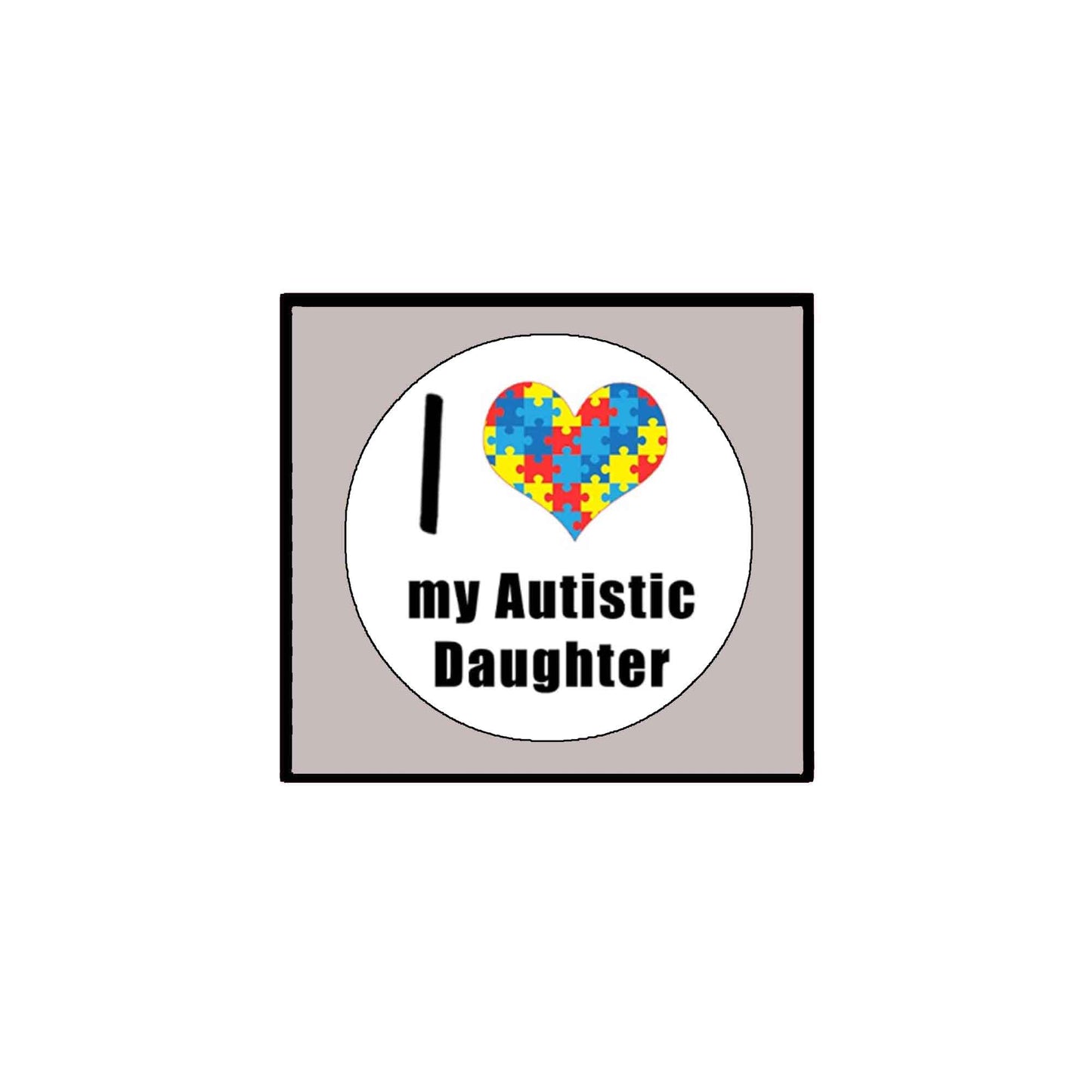 I Love my Autistic Daughter Pinback 2.25" ~ White