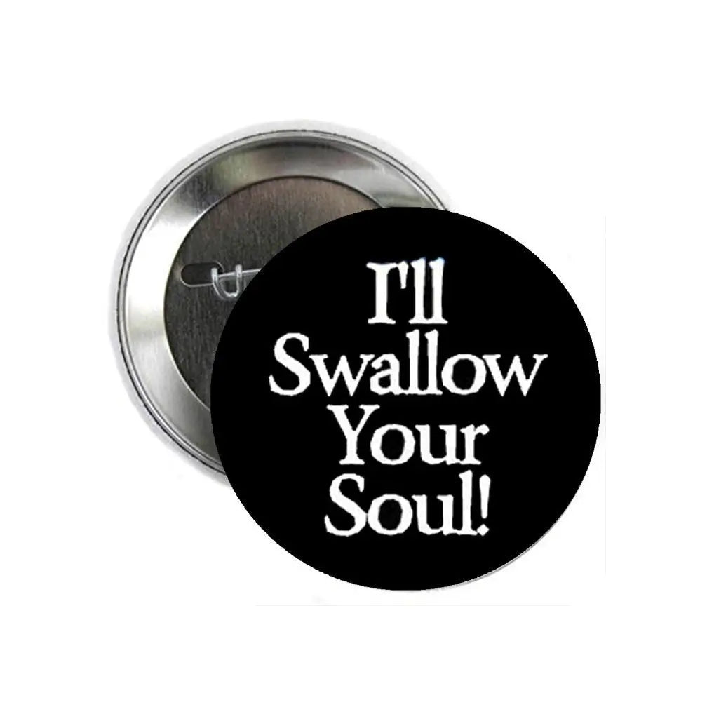 Gothic pinback button, black face with white I'll Swallow Your Soul!