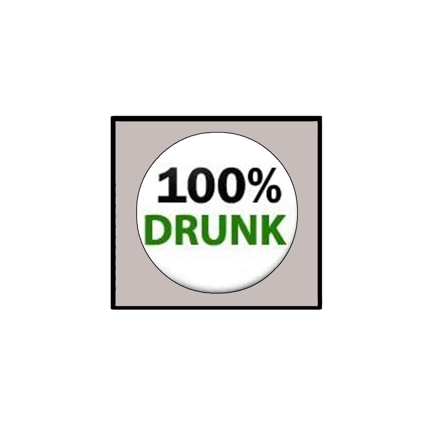 100% Drunk Pinback Button Pin 1.25"